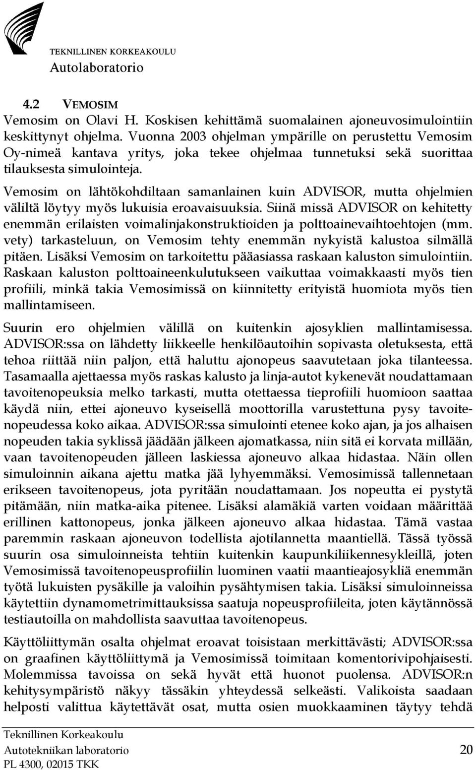 Vemosim on lähtökohdiltaan samanlainen kuin ADVISOR, mutta ohjelmien väliltä löytyy myös lukuisia eroavaisuuksia.