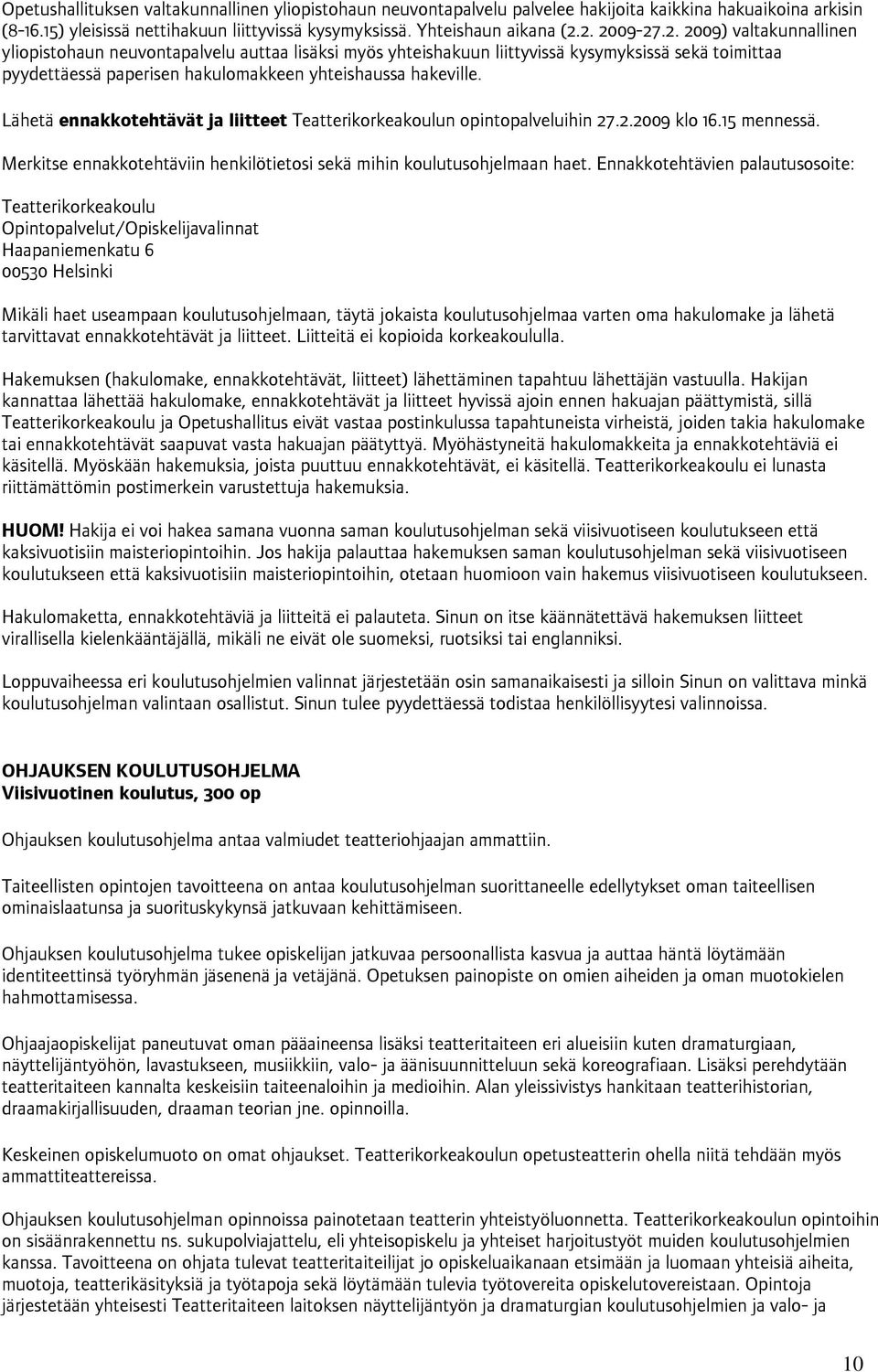 Lähetä ennakkotehtävät ja liitteet Teatterikorkeakoulun opintopalveluihin 27.2.2009 klo 16.15 mennessä. Merkitse ennakkotehtäviin henkilötietosi sekä mihin koulutusohjelmaan haet.