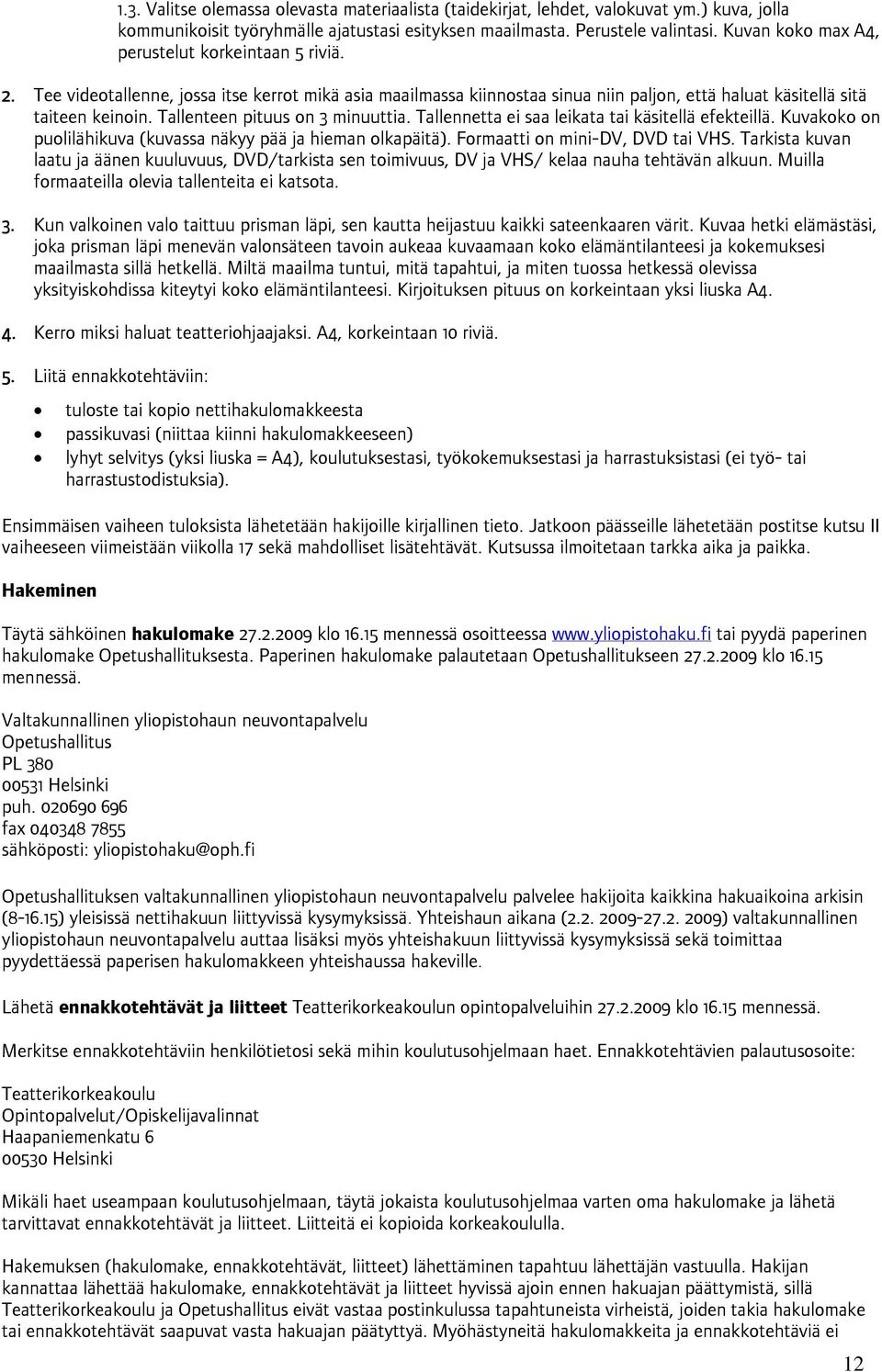 Tallenteen pituus on 3 minuuttia. Tallennetta ei saa leikata tai käsitellä efekteillä. Kuvakoko on puolilähikuva (kuvassa näkyy pää ja hieman olkapäitä). Formaatti on mini-dv, DVD tai VHS.