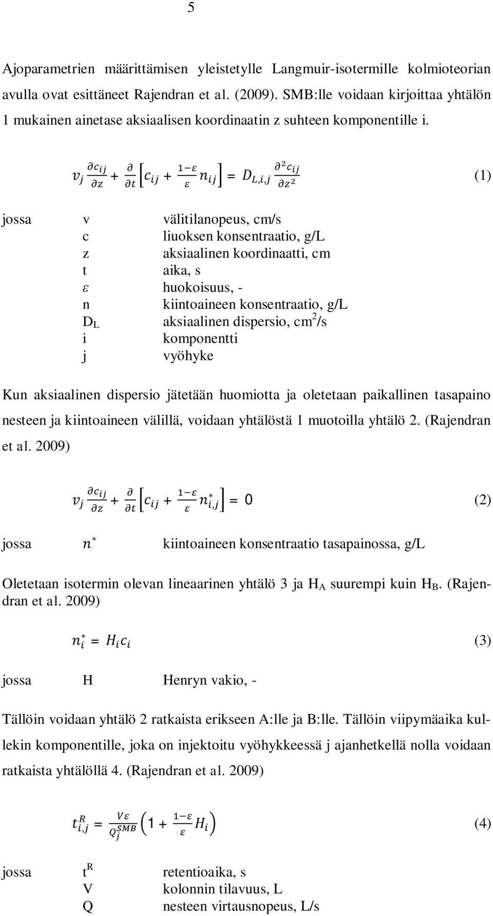 + + =,, (1) jossa v välitilanopeus, cm/s c liuoksen konsentraatio, g/l z aksiaalinen koordinaatti, cm t aika, s huokoisuus, - n kiintoaineen konsentraatio, g/l D L aksiaalinen dispersio, cm 2 /s i