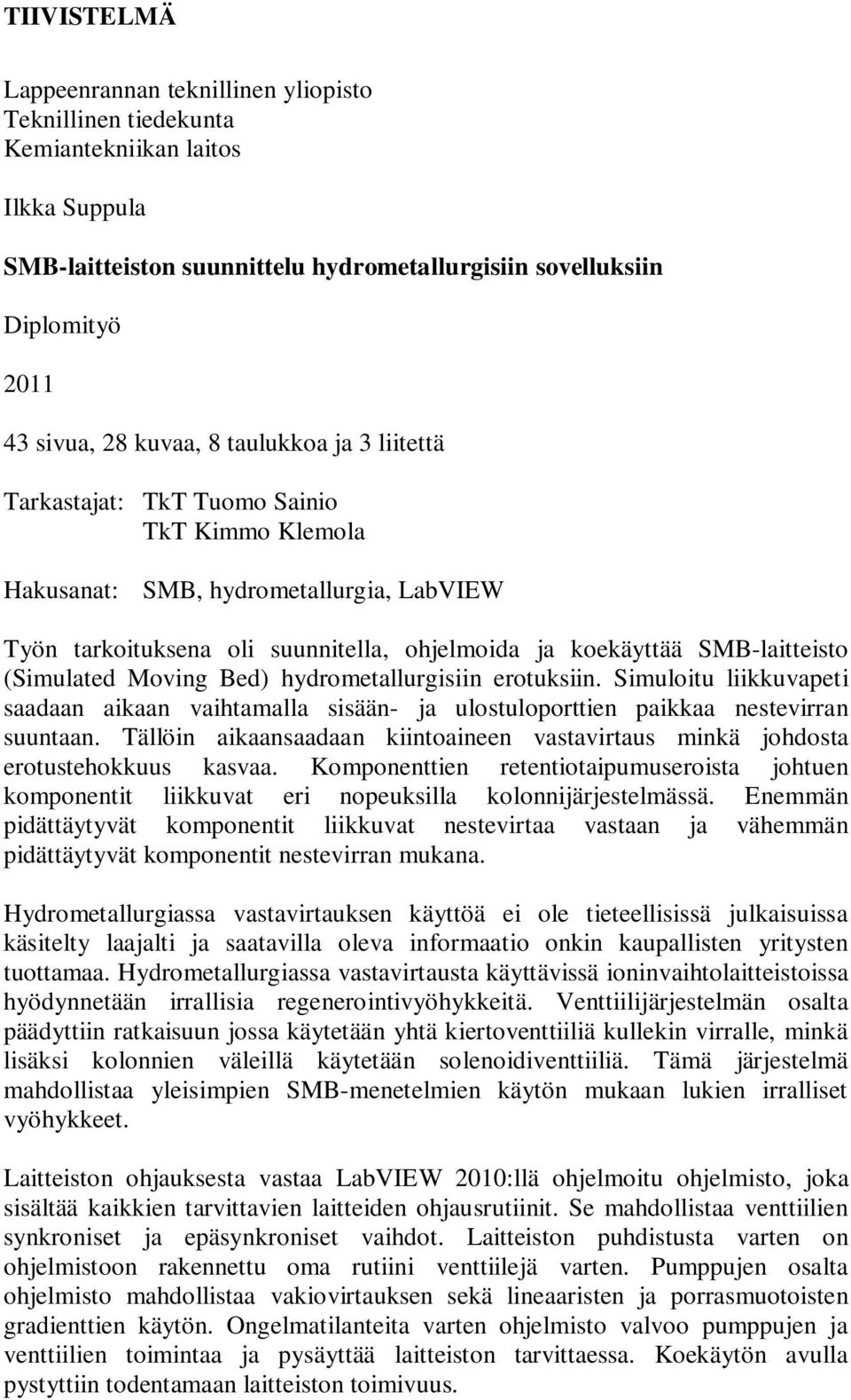 (Simulated Moving Bed) hydrometallurgisiin erotuksiin. Simuloitu liikkuvapeti saadaan aikaan vaihtamalla sisään- ja ulostuloporttien paikkaa nestevirran suuntaan.