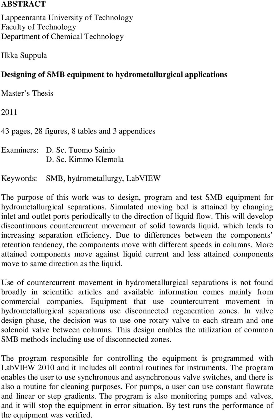 Tuomo Sainio D. Sc. Kimmo Klemola Keywords: SMB, hydrometallurgy, LabVIEW The purpose of this work was to design, program and test SMB equipment for hydrometallurgical separations.