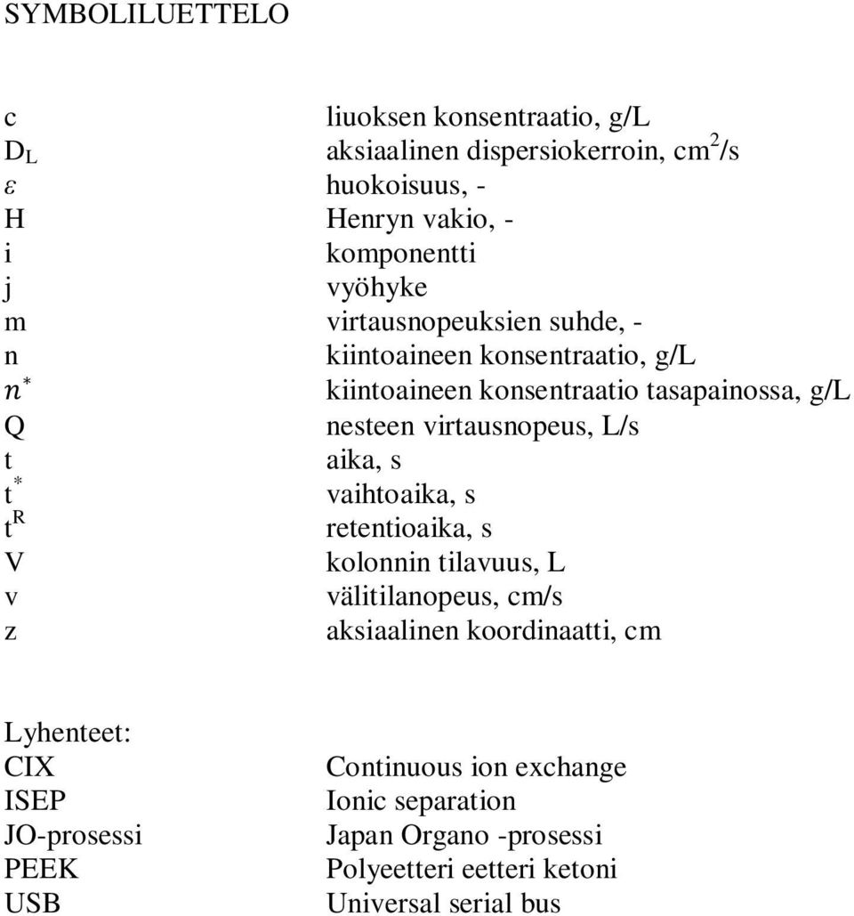 virtausnopeus, L/s t aika, s t * vaihtoaika, s t R retentioaika, s V kolonnin tilavuus, L v välitilanopeus, cm/s z aksiaalinen