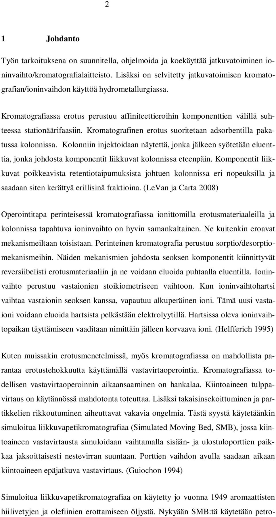 Kromatografinen erotus suoritetaan adsorbentilla pakatussa kolonnissa. Kolonniin injektoidaan näytettä, jonka jälkeen syötetään eluenttia, jonka johdosta komponentit liikkuvat kolonnissa eteenpäin.