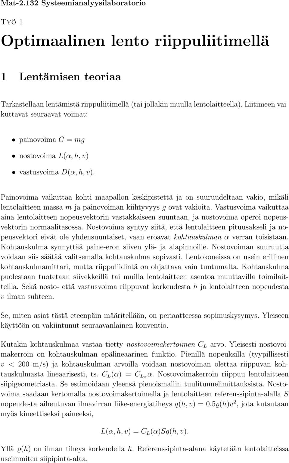 Painovoima vaikuttaa kohti maapallon keskipistettä ja on suuruudeltaan vakio, mikäli lentolaitteen massa m ja painovoiman kiihtyvyys g ovat vakioita.