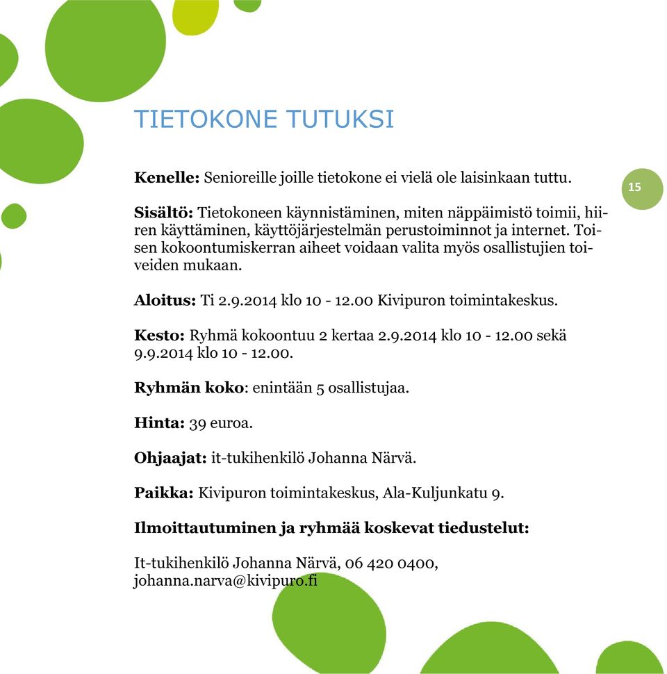 Toisen kokoontumiskerran aiheet voidaan valita myös osallistujien toiveiden mukaan. 15 Aloitus: Ti 2.9.2014 klo 10-12.00 Kivipuron toimintakeskus.