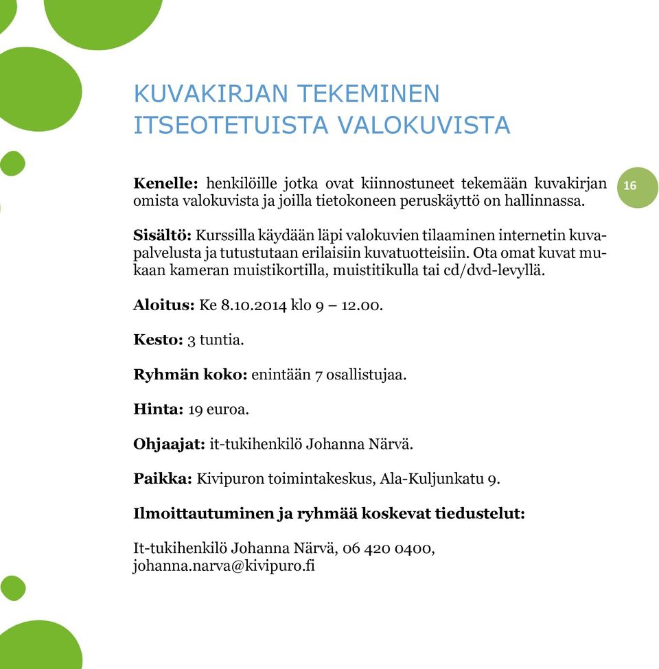 Ota omat kuvat mukaan kameran muistikortilla, muistitikulla tai cd/dvd-levyllä. Aloitus: Ke 8.10.2014 klo 9 12.00. Kesto: 3 tuntia. Ryhmän koko: enintään 7 osallistujaa.