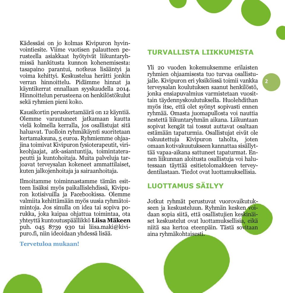 Keskustelua herätti jonkin verran hinnoittelu. Pidämme hinnat ja käyntikerrat ennallaan syyskaudella 2014. Hinnoittelun perusteena on henkilöstökulut sekä ryhmien pieni koko.