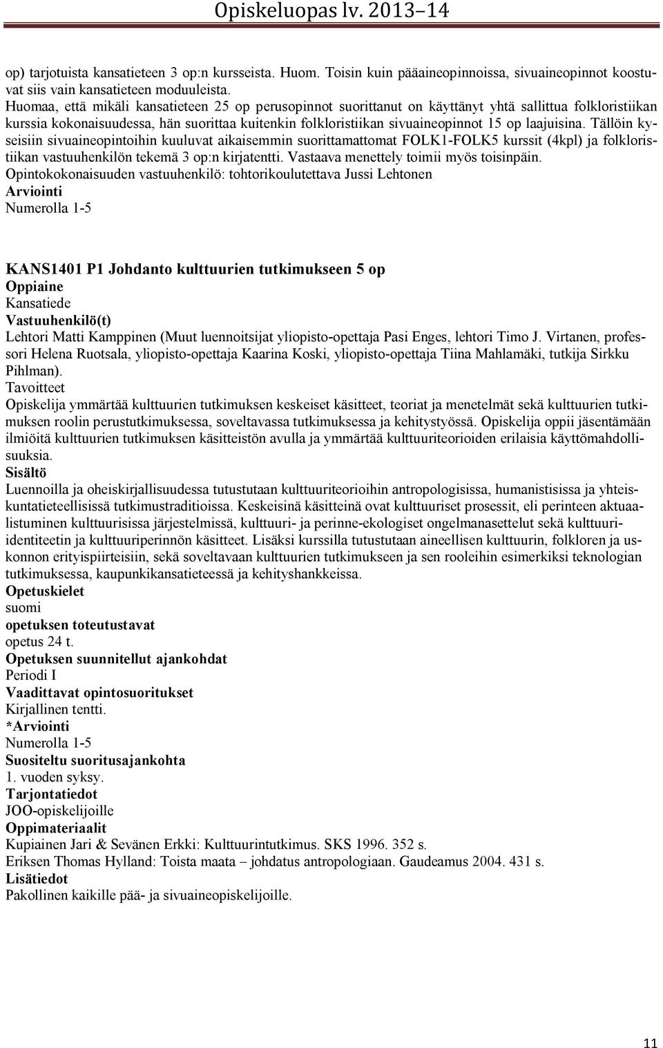 laajuisina. Tällöin kyseisiin sivuaineopintoihin kuuluvat aikaisemmin suorittamattomat FOLK1-FOLK5 kurssit (4kpl) ja folkloristiikan vastuuhenkilön tekemä 3 op:n kirjatentti.