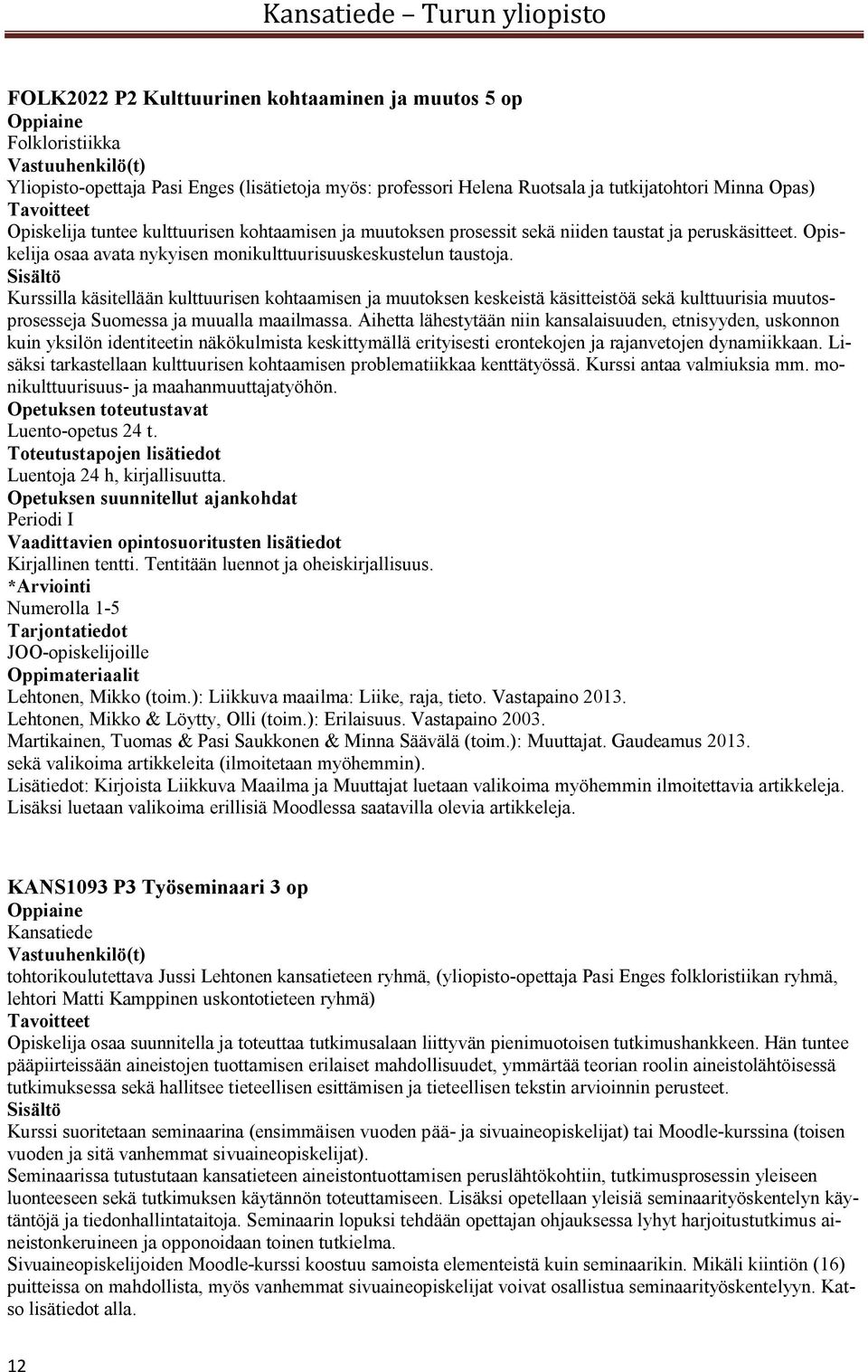 Kurssilla käsitellään kulttuurisen kohtaamisen ja muutoksen keskeistä käsitteistöä sekä kulttuurisia muutosprosesseja Suomessa ja muualla maailmassa.