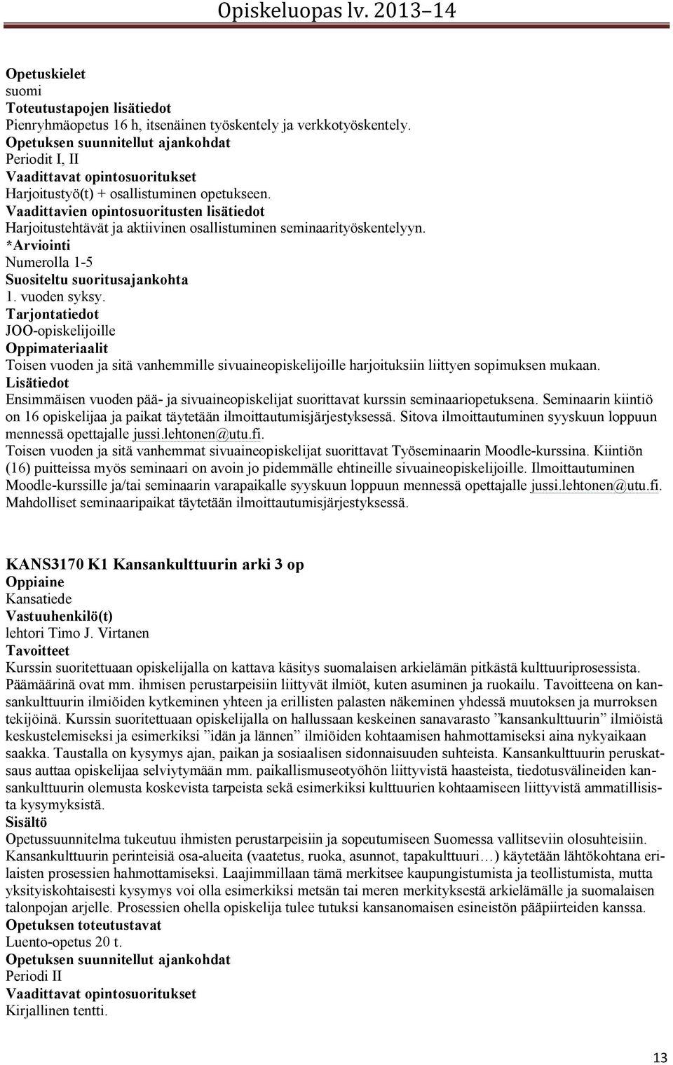 Vaadittavien opintosuoritusten lisätiedot Harjoitustehtävät ja aktiivinen osallistuminen seminaarityöskentelyyn. *Arviointi Suositeltu suoritusajankohta 1. vuoden syksy.