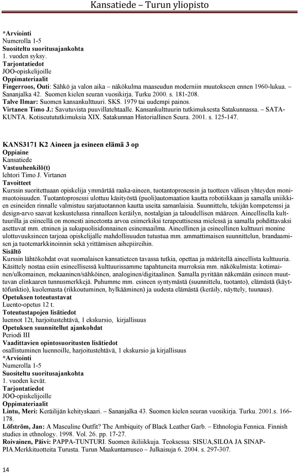 Turku 2000. s. 181-208. Talve Ilmar: Suomen kansankulttuuri. SKS. 1979 tai uudempi painos. Virtanen Timo J.: Savutuvista puuvillatehtaalle. Kansankulttuurin tutkimuksesta Satakunnassa. SATA- KUNTA.