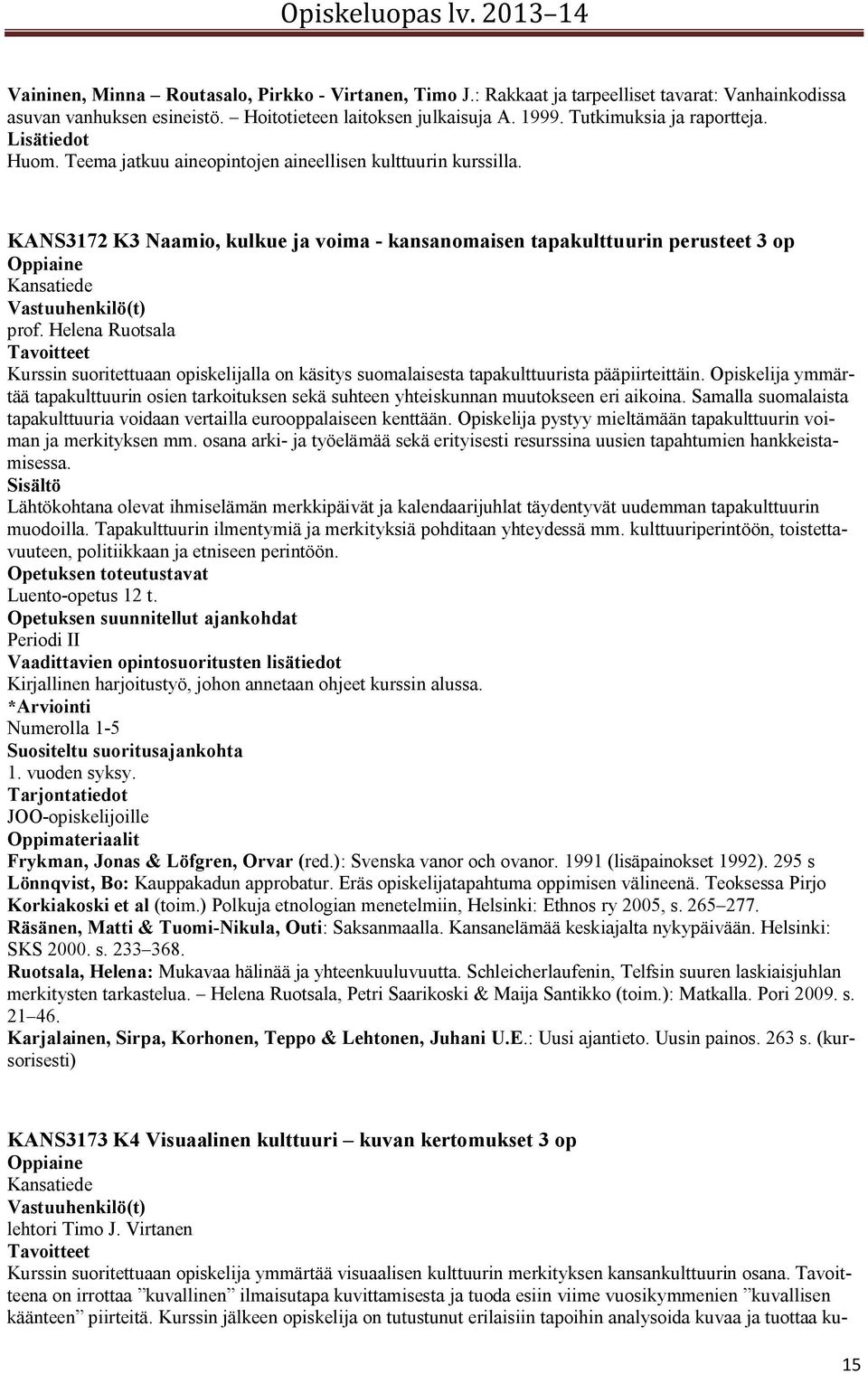 KANS3172 K3 Naamio, kulkue ja voima - kansanomaisen tapakulttuurin perusteet 3 op Oppiaine Kansatiede prof.