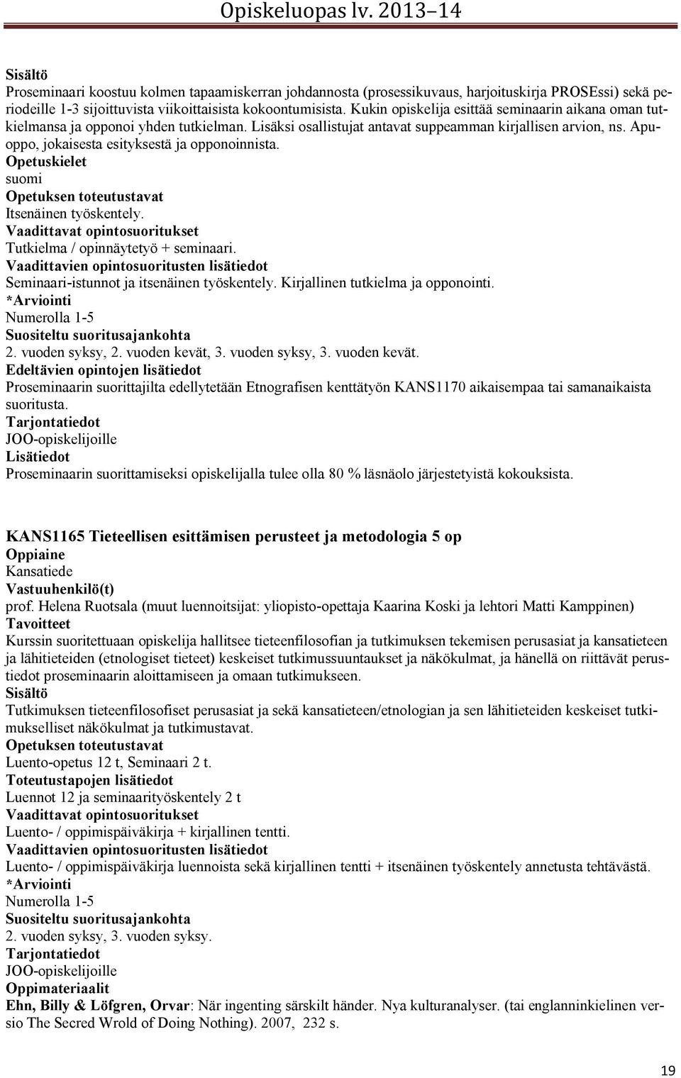 Apuoppo, jokaisesta esityksestä ja opponoinnista. Opetuskielet suomi Opetuksen toteutustavat Itsenäinen työskentely. Vaadittavat opintosuoritukset Tutkielma / opinnäytetyö + seminaari.