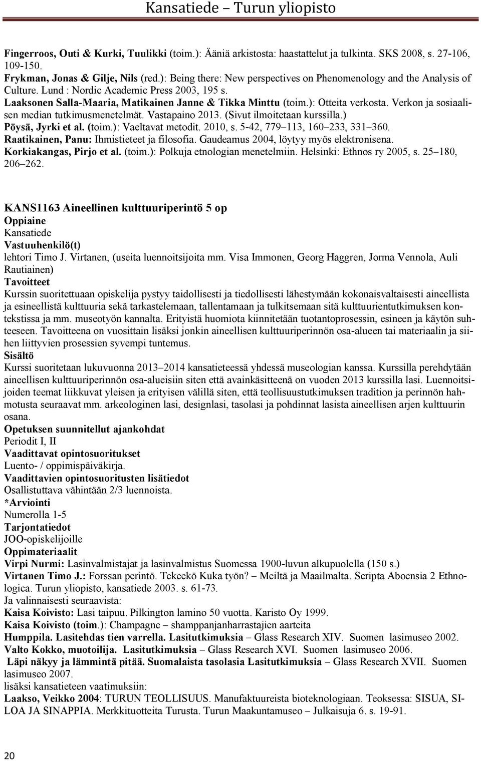 ): Otteita verkosta. Verkon ja sosiaalisen median tutkimusmenetelmät. Vastapaino 2013. (Sivut ilmoitetaan kurssilla.) Pöysä, Jyrki et al. (toim.): Vaeltavat metodit. 2010, s.