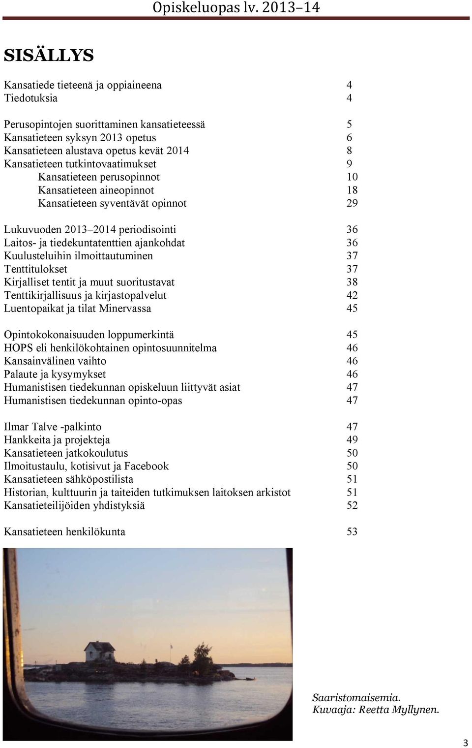 Kansatieteen tutkintovaatimukset 9 Kansatieteen perusopinnot 10 Kansatieteen aineopinnot 18 Kansatieteen syventävät opinnot 29 Lukuvuoden 2013 2014 periodisointi 36 Laitos- ja tiedekuntatenttien