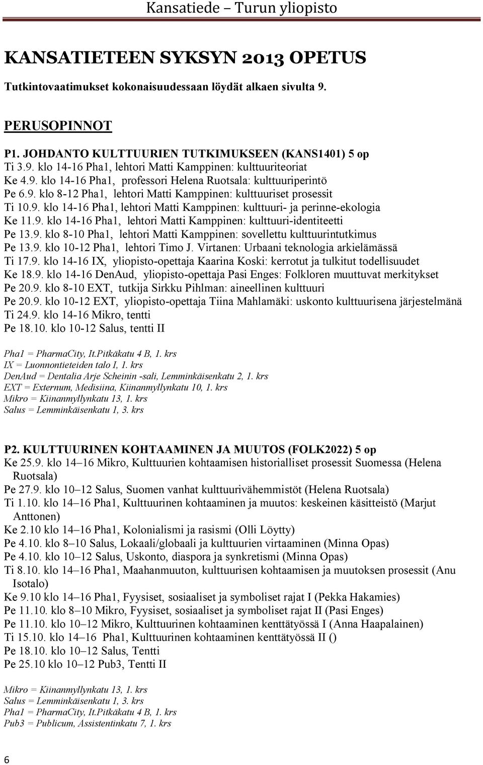 9. klo 14-16 Pha1, lehtori Matti Kamppinen: kulttuuri-identiteetti Pe 13.9. klo 8-10 Pha1, lehtori Matti Kamppinen: sovellettu kulttuurintutkimus Pe 13.9. klo 10-12 Pha1, lehtori Timo J.