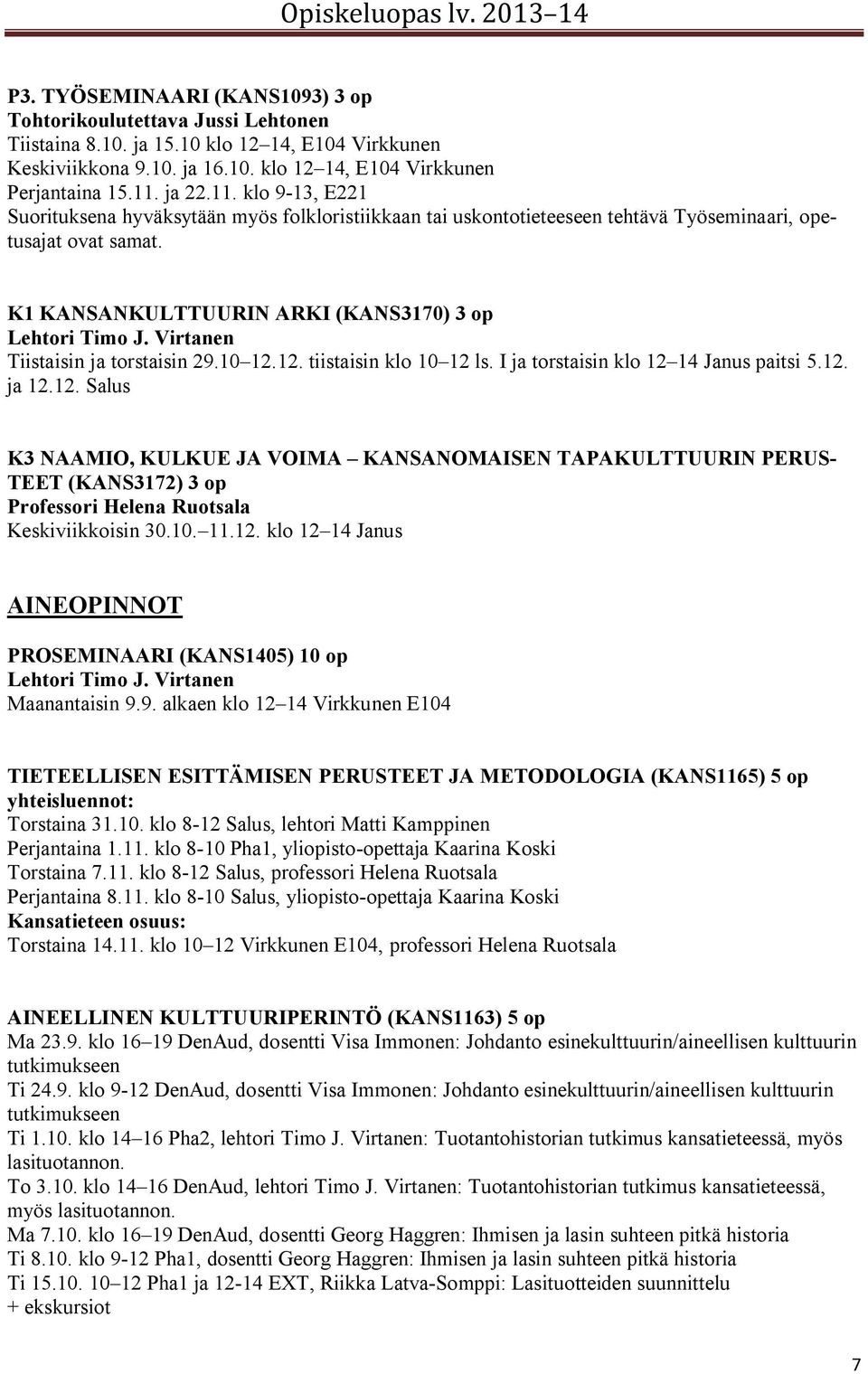 Virtanen Tiistaisin ja torstaisin 29.10 12.12. tiistaisin klo 10 12 ls. I ja torstaisin klo 12 14 Janus paitsi 5.12. ja 12.12. Salus K3 NAAMIO, KULKUE JA VOIMA KANSANOMAISEN TAPAKULTTUURIN PERUS- TEET (KANS3172) 3 op Professori Helena Ruotsala Keskiviikkoisin 30.