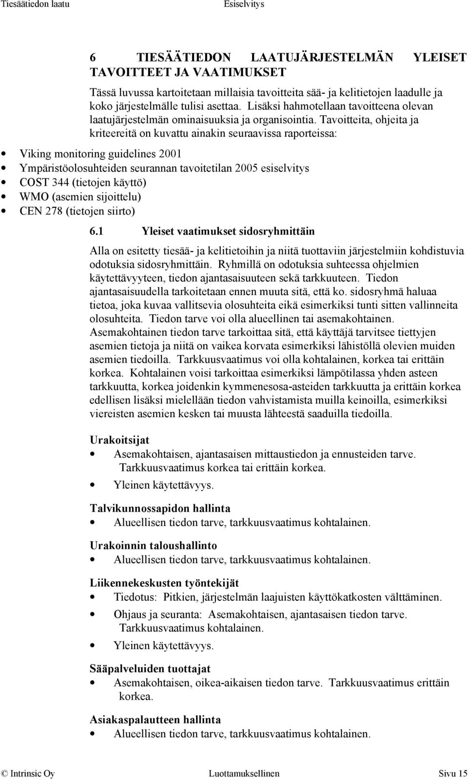 Tavoitteita, ohjeita ja kriteereitä on kuvattu ainakin seuraavissa raporteissa: Viking monitoring guidelines 2001 Ympäristöolosuhteiden seurannan tavoitetilan 2005 esiselvitys COST 344 (tietojen