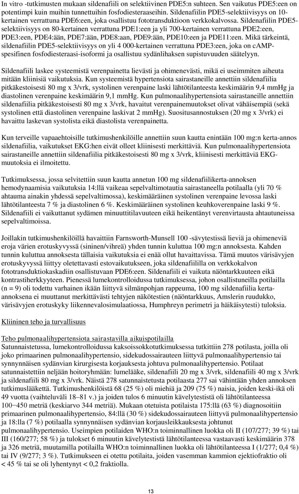 Sildenafiilin PDE5- selektiivisyys on 80-kertainen verrattuna PDE1:een ja yli 700-kertainen verrattuna PDE2:een, PDE3:een, PDE4:ään, PDE7:ään, PDE8:aan, PDE9:ään, PDE10:een ja PDE11:een.