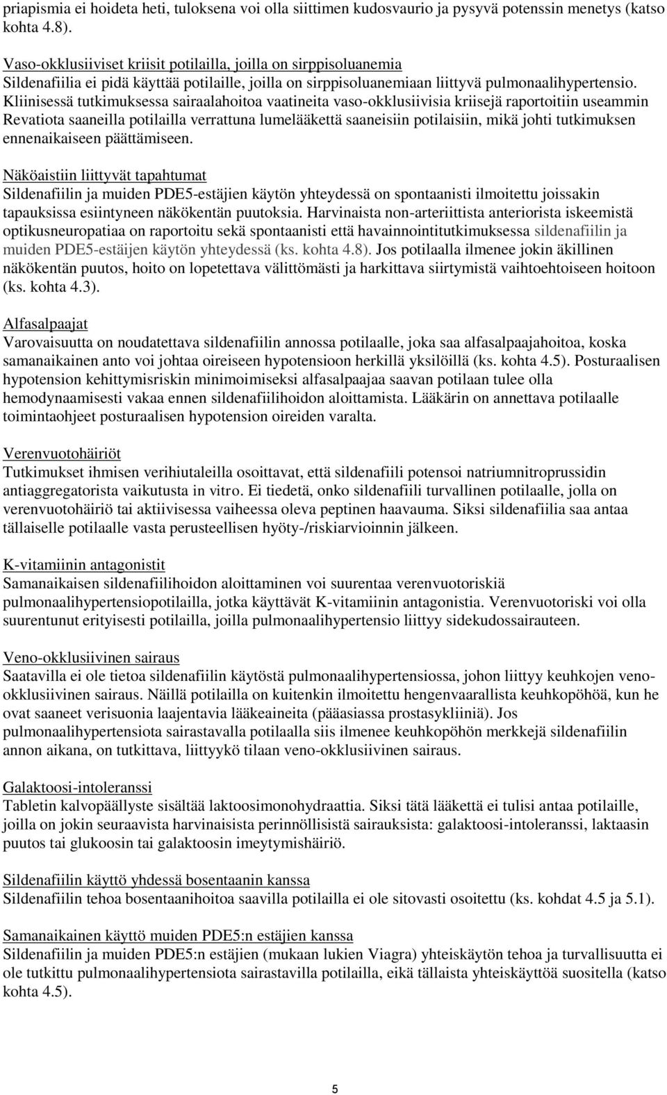 Kliinisessä tutkimuksessa sairaalahoitoa vaatineita vaso-okklusiivisia kriisejä raportoitiin useammin Revatiota saaneilla potilailla verrattuna lumelääkettä saaneisiin potilaisiin, mikä johti