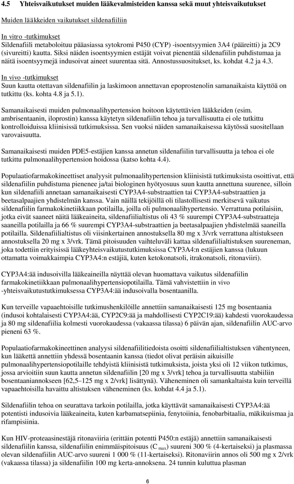 Siksi näiden isoentsyymien estäjät voivat pienentää sildenafiilin puhdistumaa ja näitä isoentsyymejä indusoivat aineet suurentaa sitä. Annostussuositukset, ks. kohdat 4.2 ja 4.3.