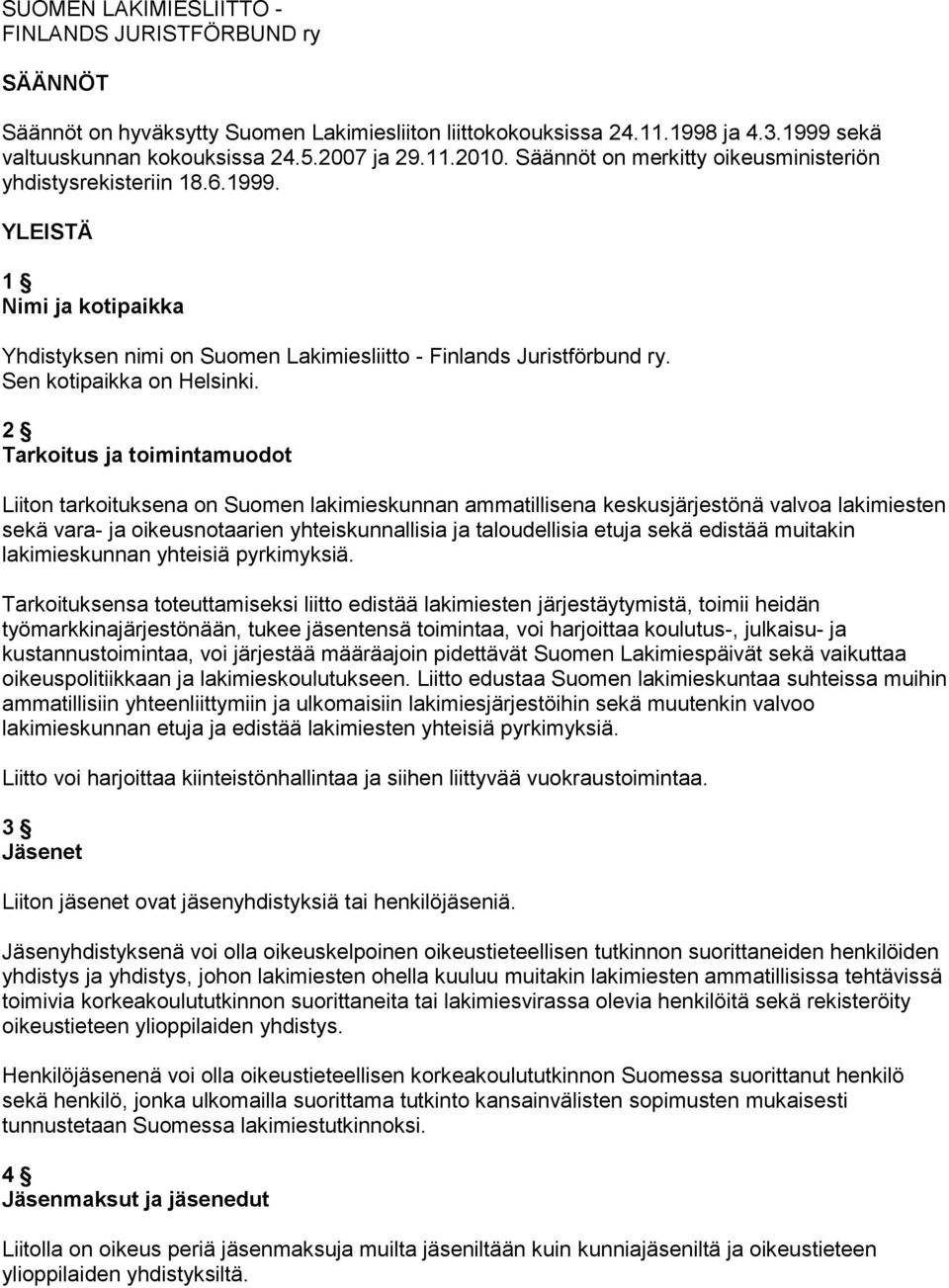 2 Tarkoitus ja toimintamuodot Liiton tarkoituksena on Suomen lakimieskunnan ammatillisena keskusjärjestönä valvoa lakimiesten sekä vara- ja oikeusnotaarien yhteiskunnallisia ja taloudellisia etuja