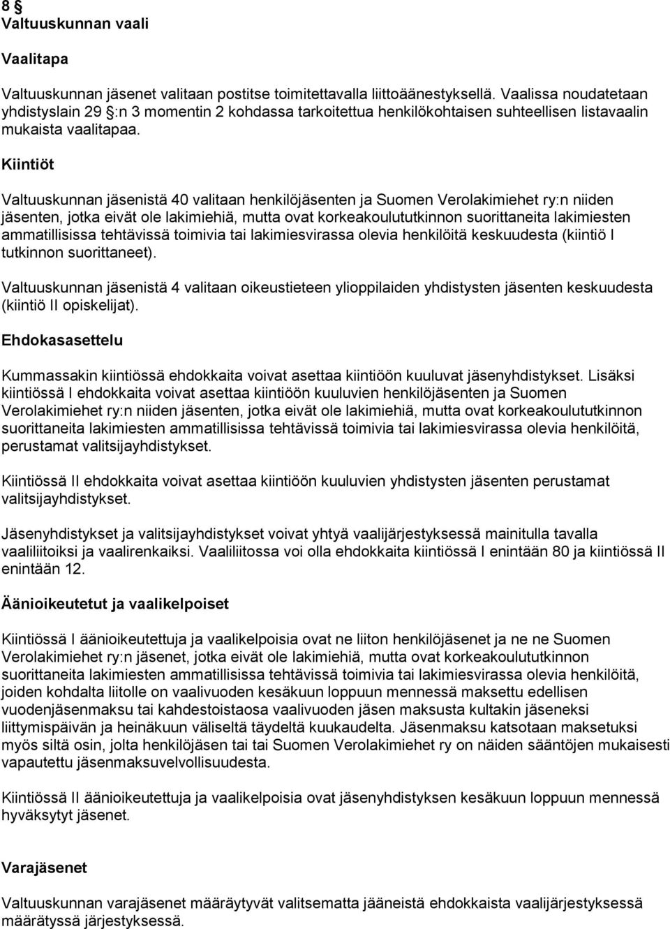 Kiintiöt Valtuuskunnan jäsenistä 40 valitaan henkilöjäsenten ja Suomen Verolakimiehet ry:n niiden jäsenten, jotka eivät ole lakimiehiä, mutta ovat korkeakoulututkinnon suorittaneita lakimiesten