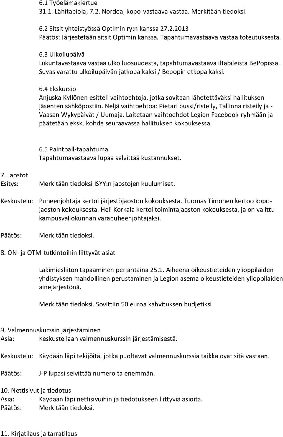 Suvas varattu ulkoilupäivän jatkopaikaksi / Bepopin etkopaikaksi. 6.4 Ekskursio Anjuska Kyllönen esitteli vaihtoehtoja, jotka sovitaan lähetettäväksi hallituksen jäsenten sähköpostiin.