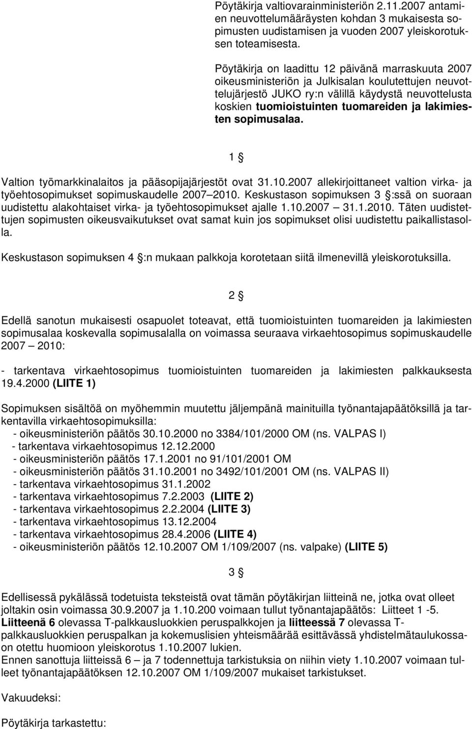 lakimiesten sopimusalaa. 1 Valtion työmarkkinalaitos ja pääsopijajärjestöt ovat 31.10.2007 allekirjoittaneet valtion virka- ja työehtosopimukset sopimuskaudelle 2007 2010.