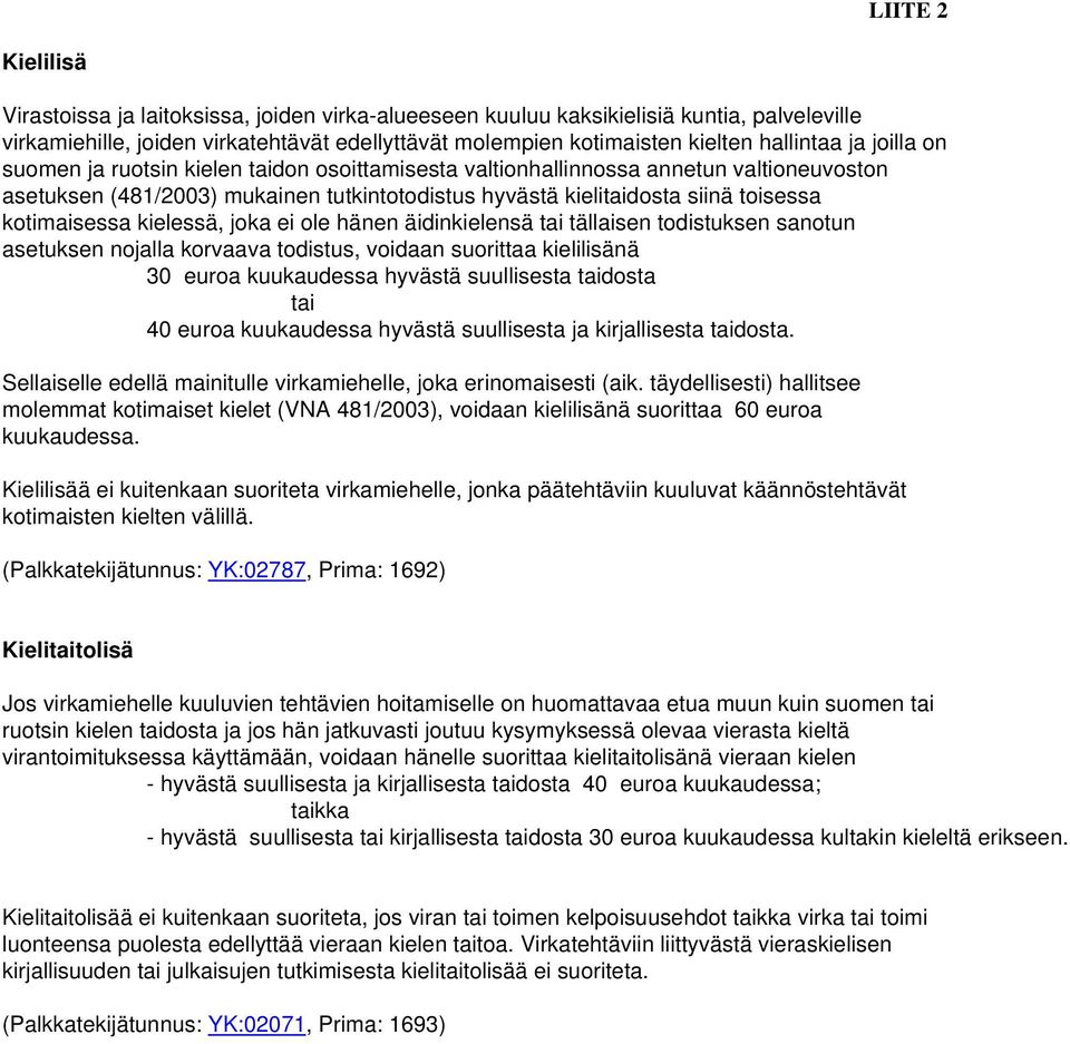 kielessä, joka ei ole hänen äidinkielensä tai tällaisen todistuksen sanotun asetuksen nojalla korvaava todistus, voidaan suorittaa kielilisänä 30 euroa kuukaudessa hyvästä suullisesta taidosta tai 40