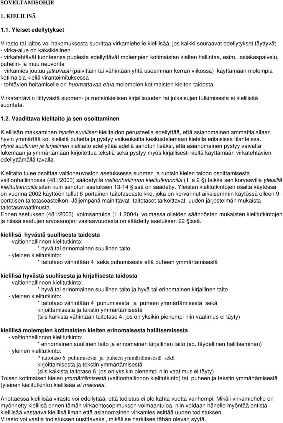 1. Yleiset edellytykset Virasto tai laitos voi hakemuksesta suorittaa virkamiehelle kielilisää, jos kaikki seuraavat edellytykset täyttyvät - virka-alue on kaksikielinen - virkatehtävät luonteensa