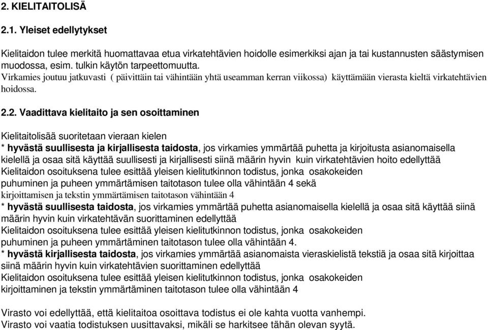 2. Vaadittava kielitaito ja sen osoittaminen Kielitaitolisää suoritetaan vieraan kielen * hyvästä suullisesta ja kirjallisesta taidosta, jos virkamies ymmärtää puhetta ja kirjoitusta asianomaisella