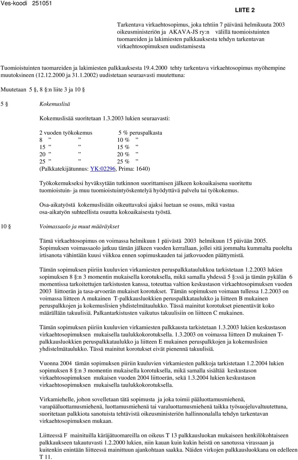 .4.2000 tehty tarkentava virkaehtosopimus myöhempine muutoksineen (12.12.2000 ja 31.1.2002) uudistetaan seuraavasti muutettuna: Muutetaan 5, 8 :n liite 3 ja 10 5 Kokemuslisä Kokemuslisää suoritetaan 1.