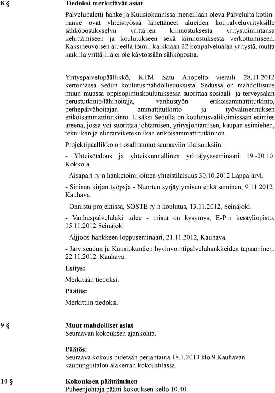 Kaksineuvoisen alueella toimii kaikkiaan 22 kotipalvelualan yritystä, mutta kaikilla yrittäjillä ei ole käytössään sähköpostia. Yrityspalvelupäällikkö, KTM Satu Ahopelto vieraili 28.11.