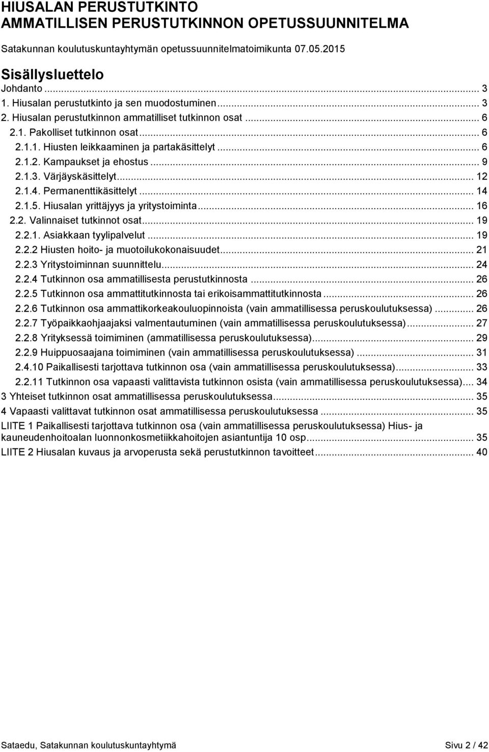 .. 9 2.1.3. Värjäyskäsittelyt... 12 2.1.4. Permanenttikäsittelyt... 14 2.1.5. Hiusalan yrittäjyys ja yritystoiminta... 16 2.2. Valinnaiset tutkinnot osat... 19 2.2.1. Asiakkaan tyylipalvelut... 19 2.2.2 Hiusten hoito- ja muotoilukokonaisuudet.