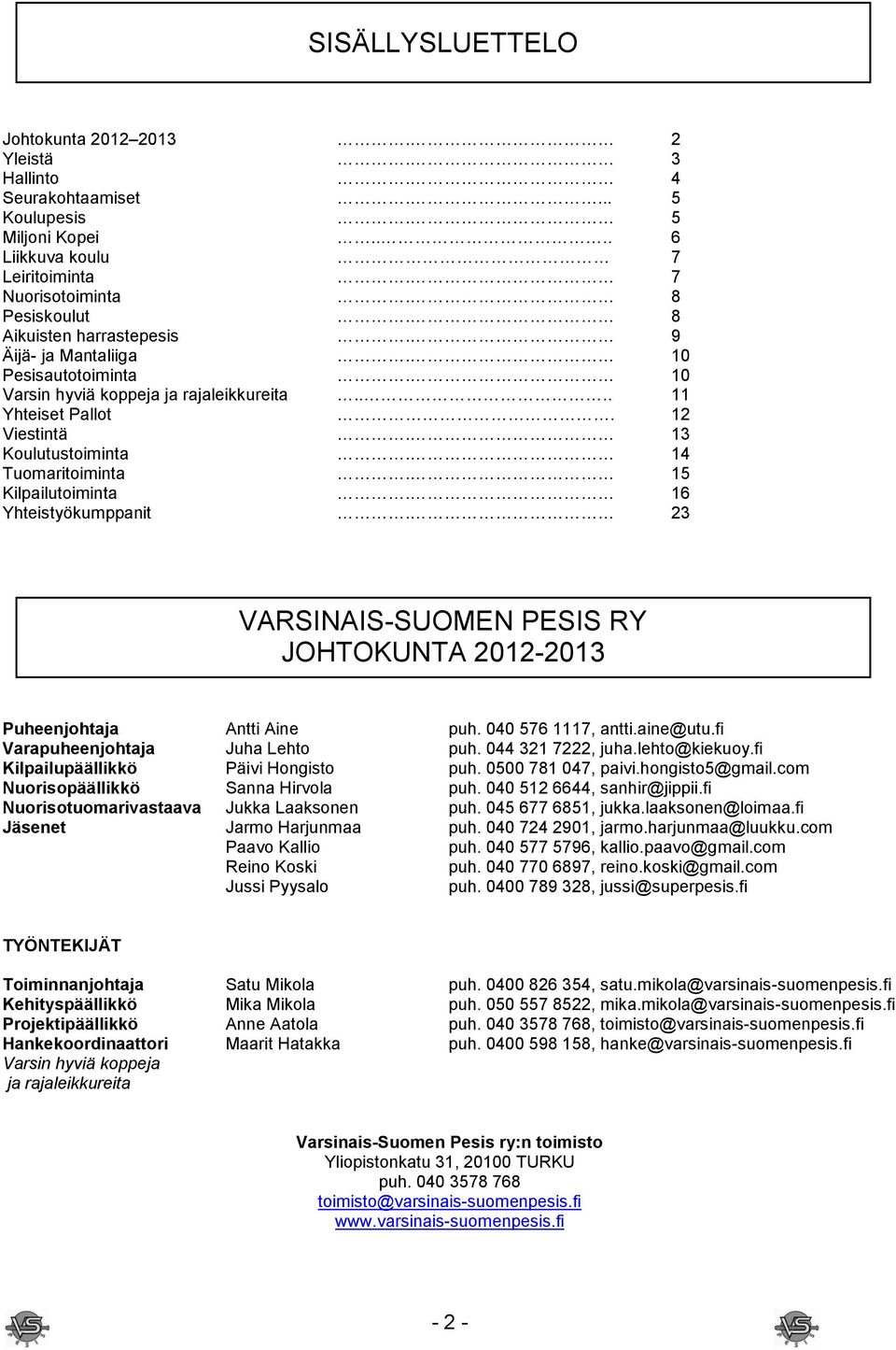 15 Kilpailutoiminta. 16 Yhteistyökumppanit. 23 VARSINAIS-SUOMEN PESIS RY JOHTOKUNTA 2012-2013 Puheenjohtaja Antti Aine puh. 040 576 1117, antti.aine@utu.fi Varapuheenjohtaja Juha Lehto puh.