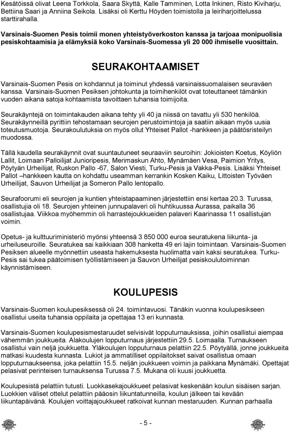 Varsinais-Suomen Pesis toimii monen yhteistyöverkoston kanssa ja tarjoaa monipuolisia pesiskohtaamisia ja elämyksiä koko Varsinais-Suomessa yli 20 000 ihmiselle vuosittain.