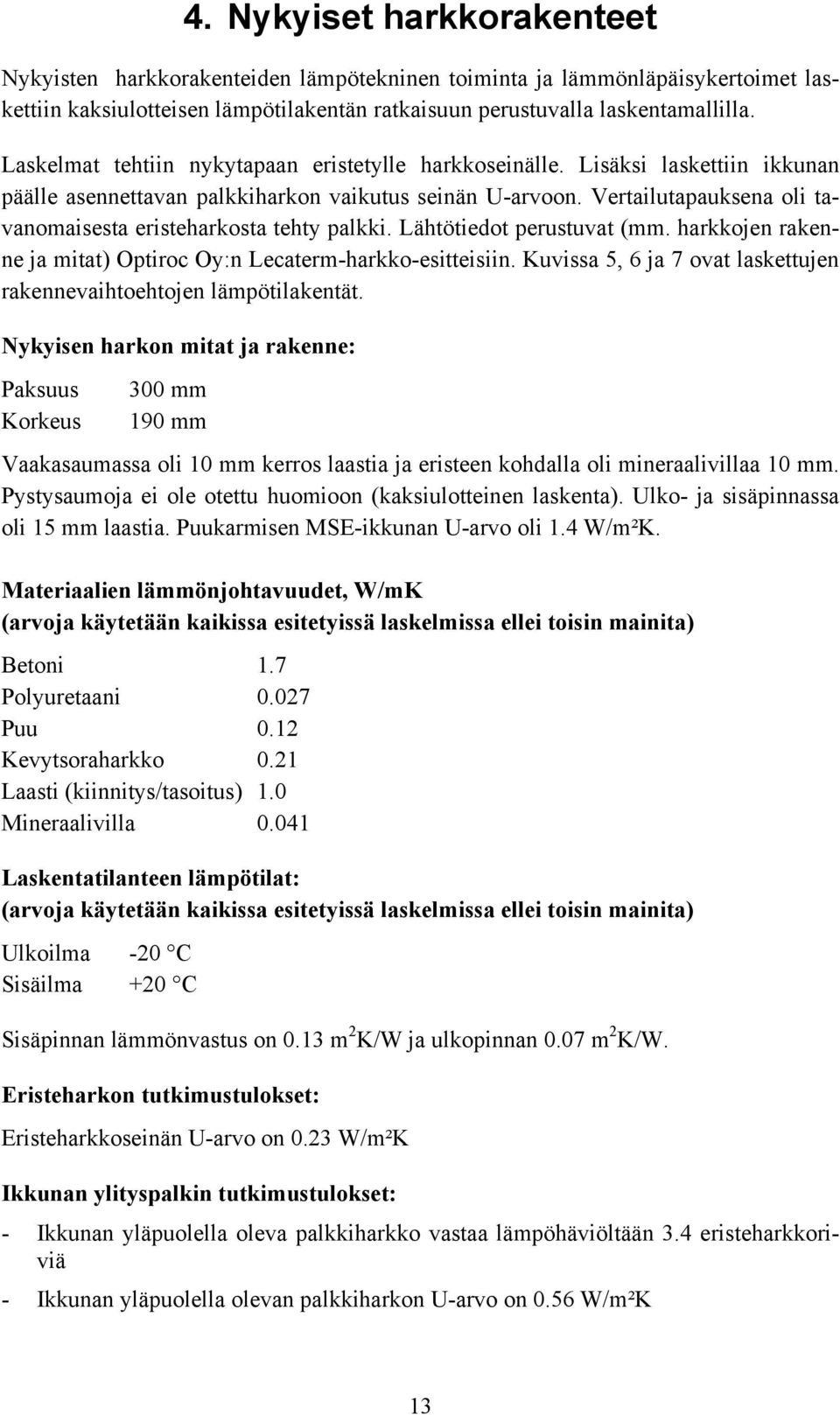 Vertailutapauksena oli tavanomaisesta eristeharkosta tehty palkki. Lähtötiedot perustuvat (mm. harkkojen rakenne ja mitat) Optiroc Oy:n Lecaterm-harkko-esitteisiin.