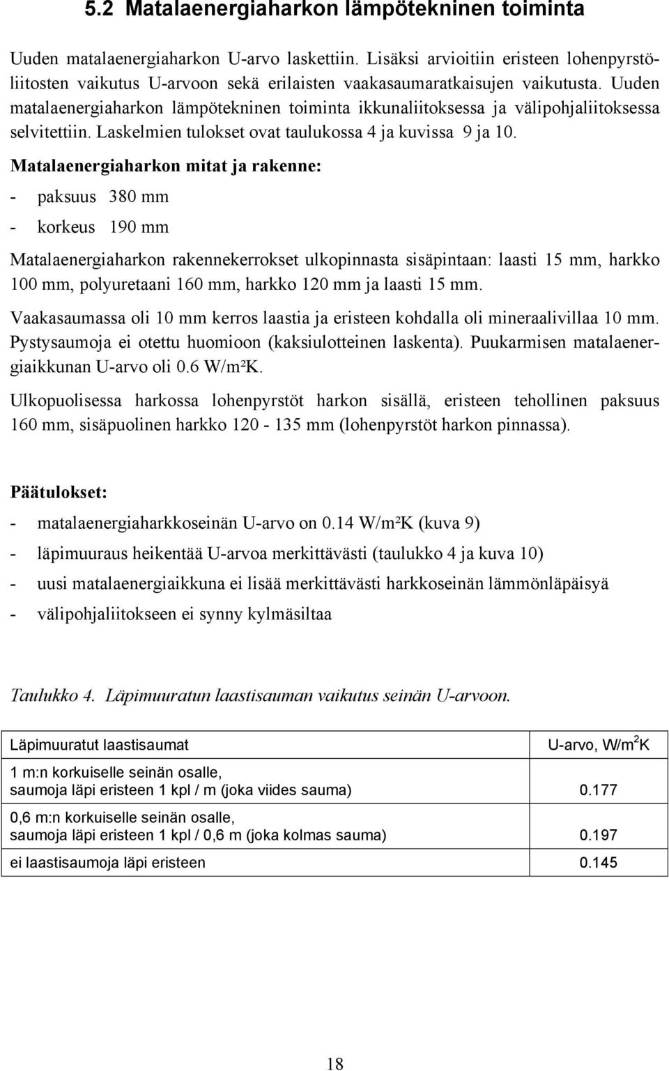 Uuden matalaenergiaharkon lämpötekninen toiminta ikkunaliitoksessa ja välipohjaliitoksessa selvitettiin. Laskelmien tulokset ovat taulukossa 4 ja kuvissa 9 ja 10.
