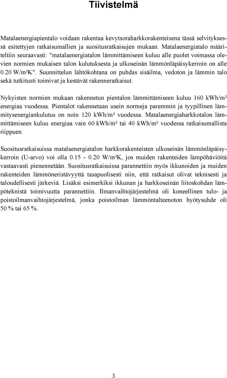 20 W/m²K". Suunnittelun lähtökohtana on puhdas sisäilma, vedoton ja lämmin talo sekä tutkitusti toimivat ja kestävät rakenneratkaisut.