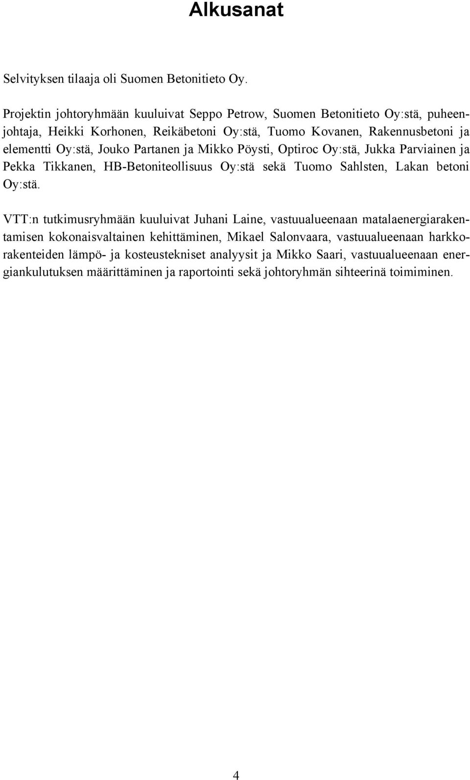 Jouko Partanen ja Mikko Pöysti, Optiroc Oy:stä, Jukka Parviainen ja Pekka Tikkanen, HB-Betoniteollisuus Oy:stä sekä Tuomo Sahlsten, Lakan betoni Oy:stä.