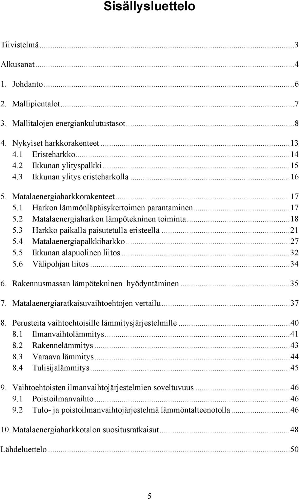 ..18 5.3 Harkko paikalla paisutetulla eristeellä...21 5.4 Matalaenergiapalkkiharkko...27 5.5 Ikkunan alapuolinen liitos...32 5.6 Välipohjan liitos...34 6. Rakennusmassan lämpötekninen hyödyntäminen.