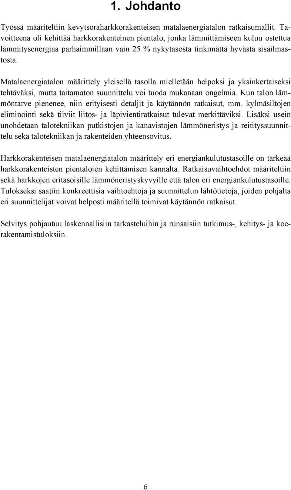 Matalaenergiatalon määrittely yleisellä tasolla mielletään helpoksi ja yksinkertaiseksi tehtäväksi, mutta taitamaton suunnittelu voi tuoda mukanaan ongelmia.