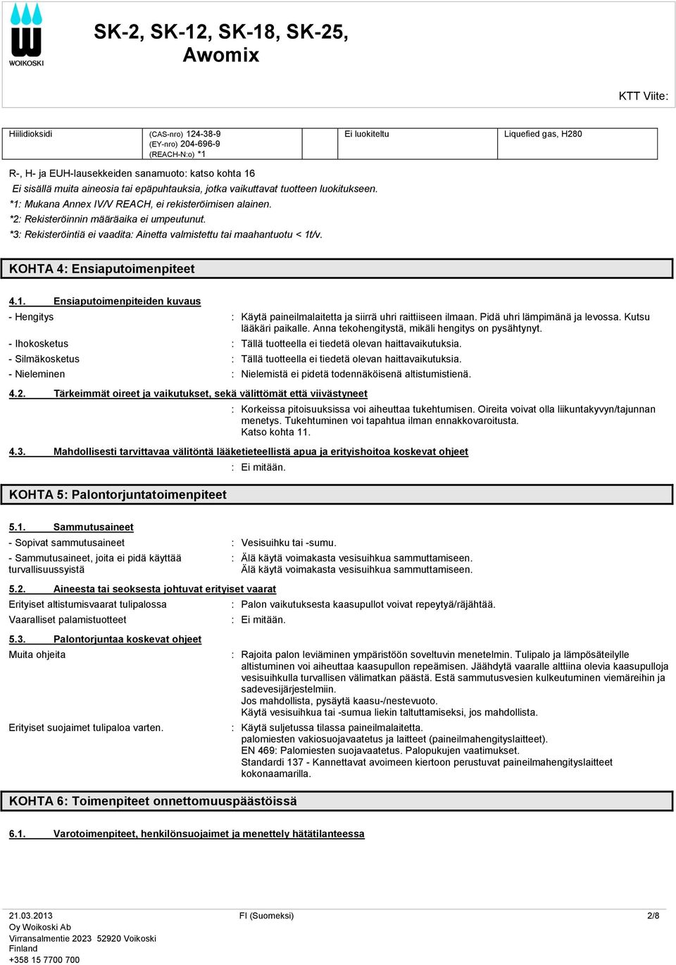 *3: Rekisteröintiä ei vaadita: Ainetta valmistettu tai maahantuotu < 1t/v. KOHTA 4: Ensiaputoimenpiteet 4.1. Ensiaputoimenpiteiden kuvaus - Hengitys : Käytä paineilmalaitetta ja siirrä uhri raittiiseen ilmaan.