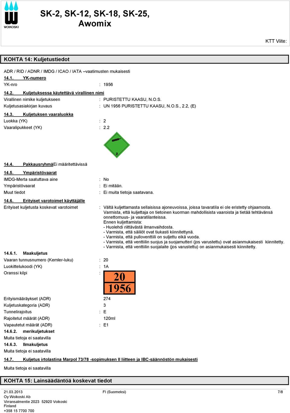 Kuljetuksen vaaraluokka Luokka (YK) : 2 Vaaralipukkeet (YK) : 2.2 14.4. Pakkausryhmä Ei määritettävissä 14.5.