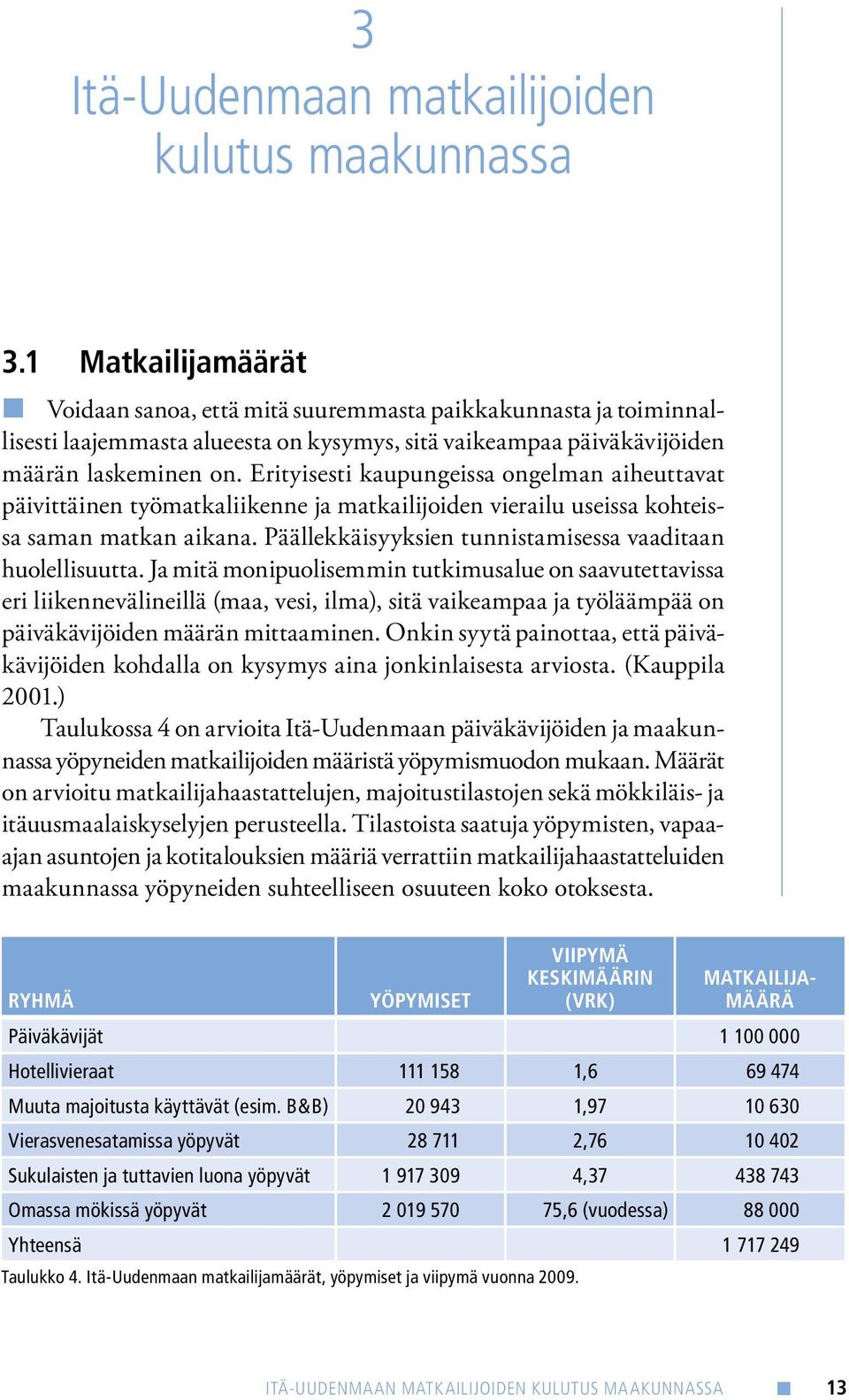 Erityisesti kaupungeissa ongelman aiheuttavat päivittäinen työmatkaliikenne ja matkailijoiden vierailu useissa kohteissa saman matkan aikana.