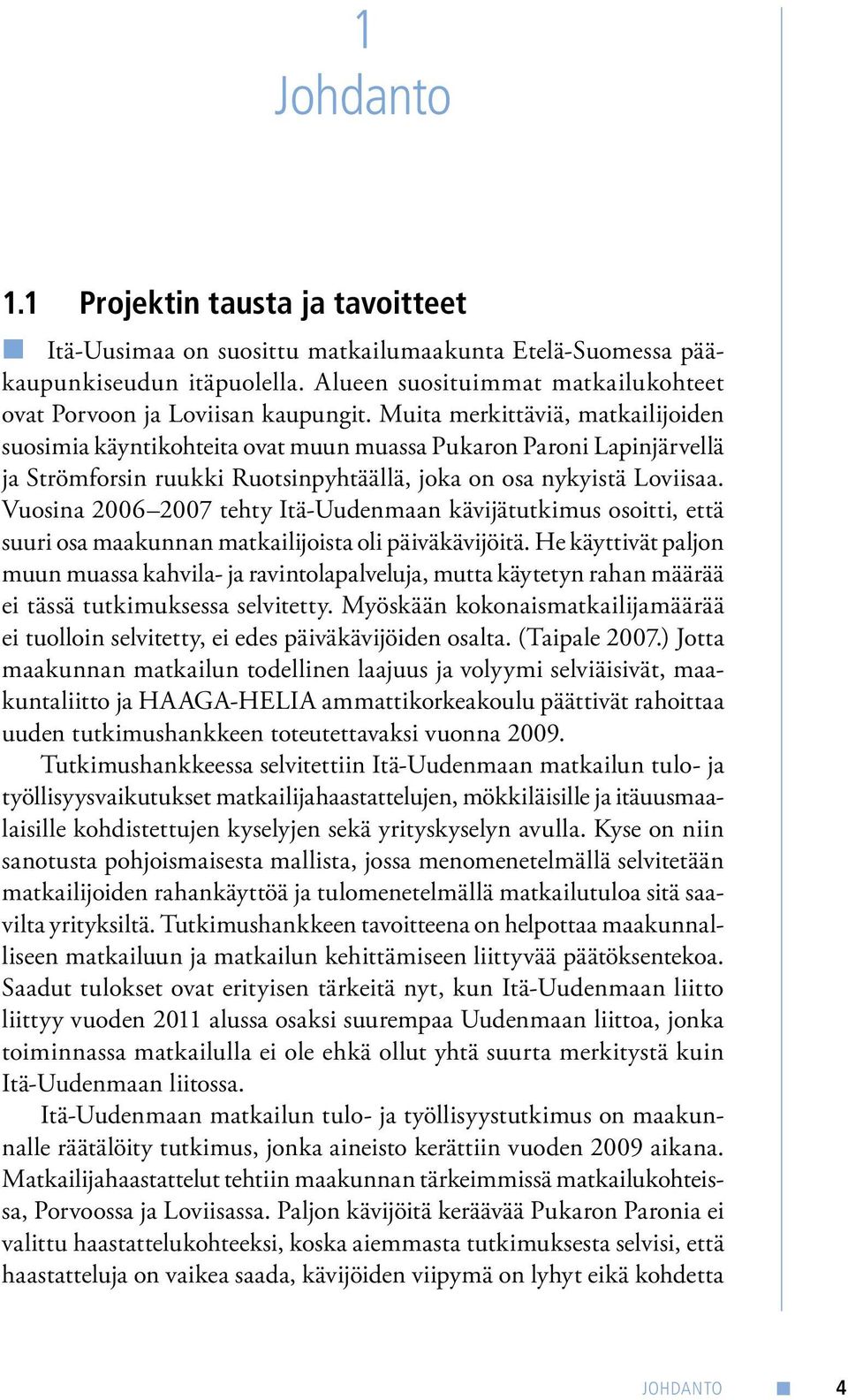 Muita merkittäviä, matkailijoiden suosimia käyntikohteita ovat muun muassa Pukaron Paroni Lapinjärvellä ja Strömforsin ruukki Ruotsinpyhtäällä, joka on osa nykyistä Loviisaa.