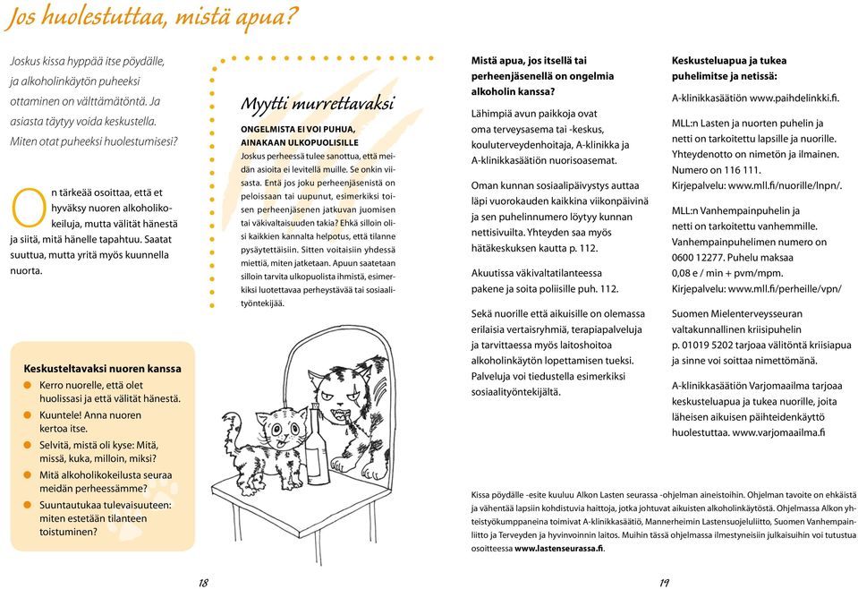 Kerro nuorelle, että olet huolissasi ja että välität hänestä. Kuuntele! Anna nuoren kertoa itse. Selvitä, mistä oli kyse: Mitä, missä, kuka, milloin, miksi?
