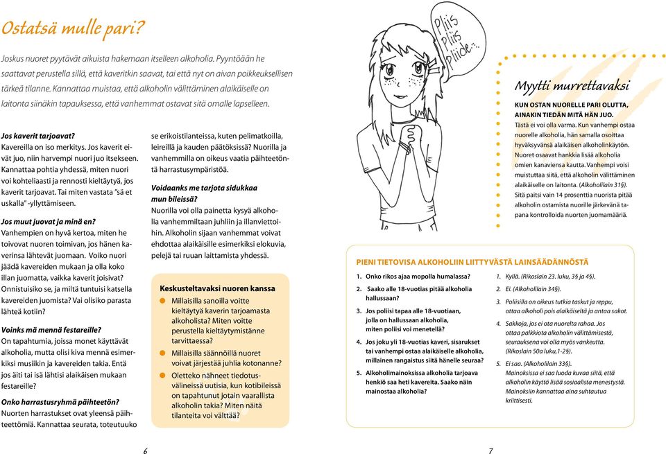 Kannattaa muistaa, että alkoholin välittäminen alaikäiselle on laitonta siinäkin tapauksessa, että vanhemmat ostavat sitä omalle lapselleen. Jos kaverit tarjoavat? Kavereilla on iso merkitys.
